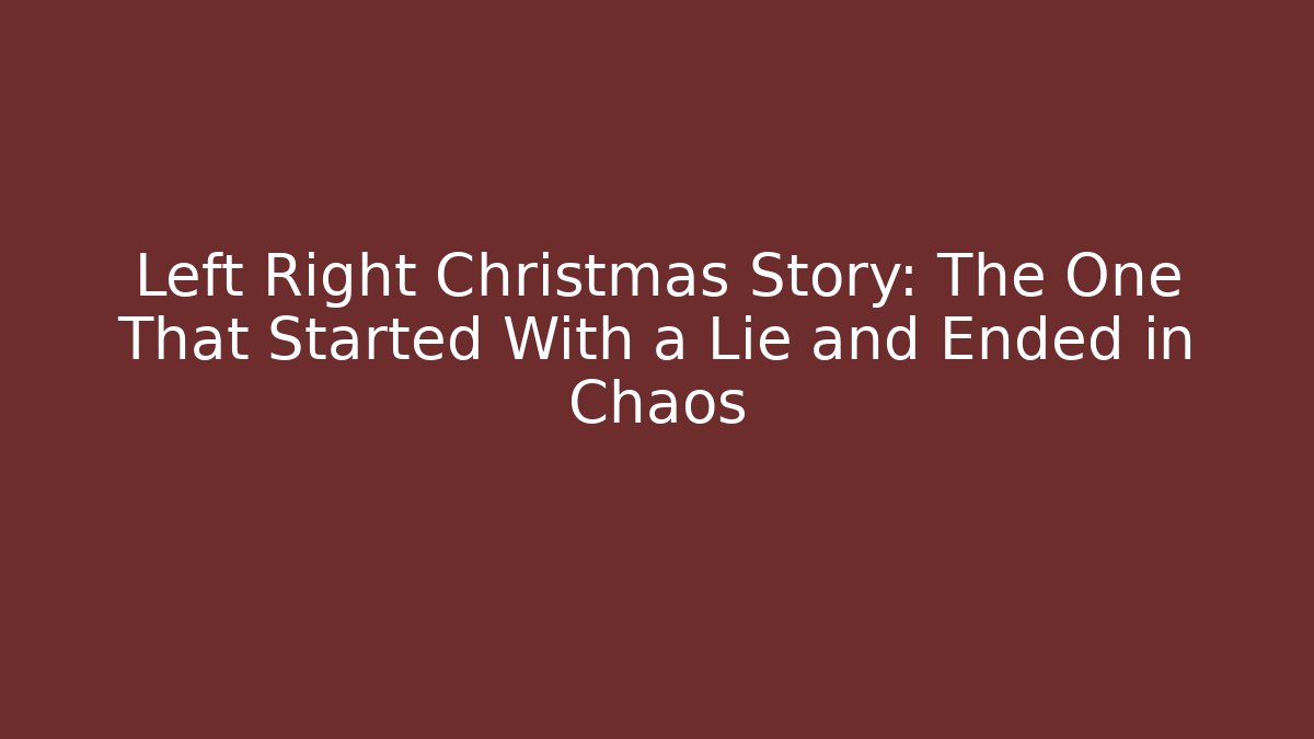 Left Right Christmas Story: The One That Started With a Lie and Ended in Chaos
