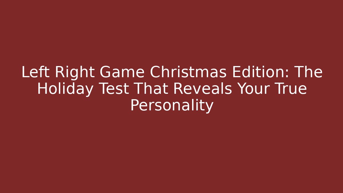 Left Right Game Christmas Edition: The Holiday Test That Reveals Your True Personality