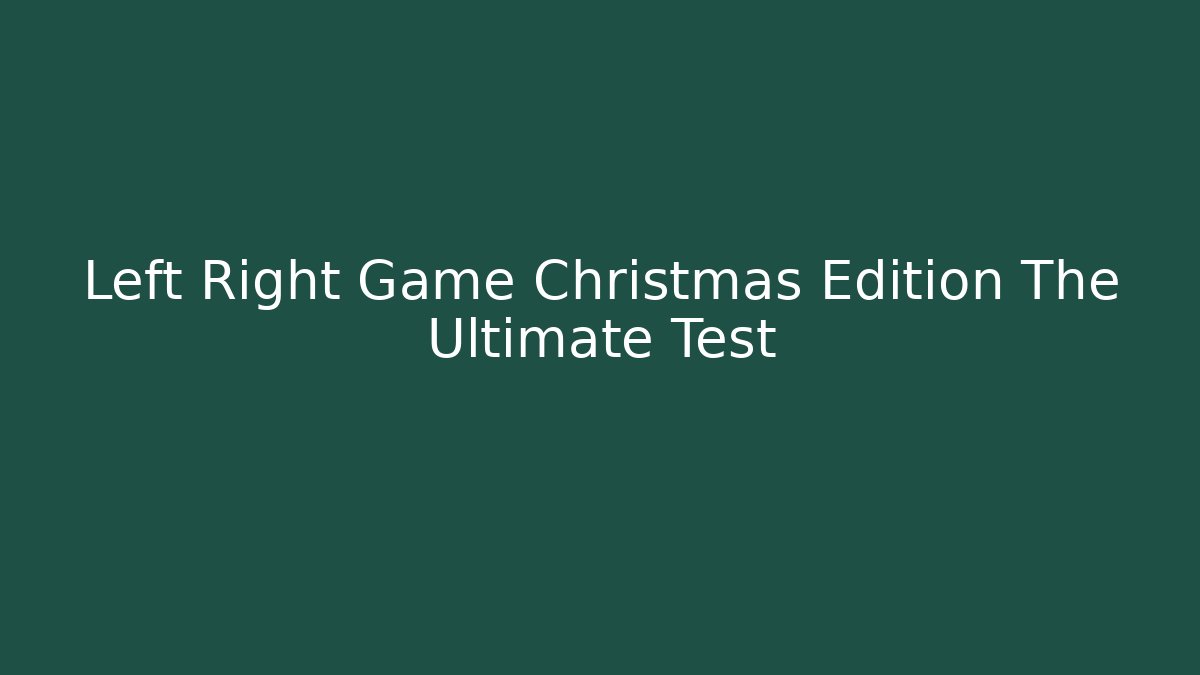 Left Right Game Christmas Edition The Ultimate Test