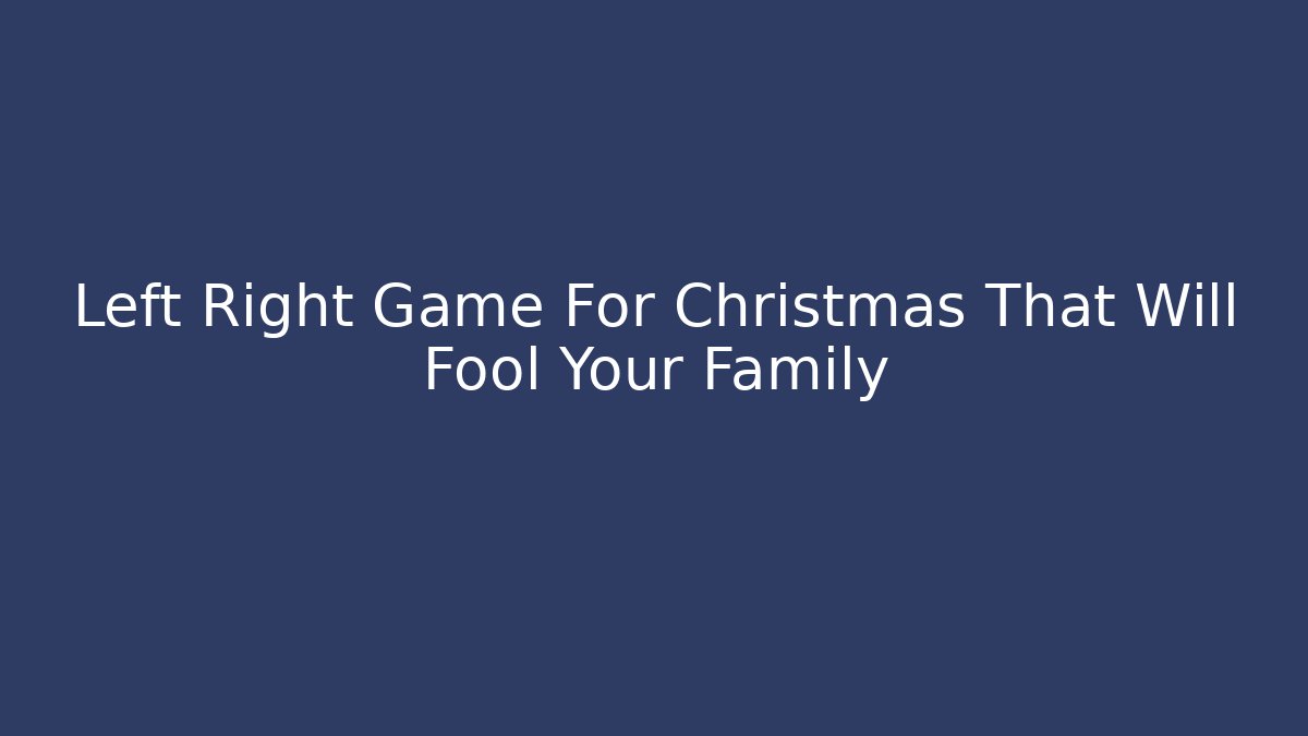 Left Right Game For Christmas That Will Fool Your Family