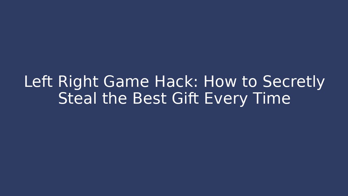 Left Right Game Hack: How to Secretly Steal the Best Gift Every Time