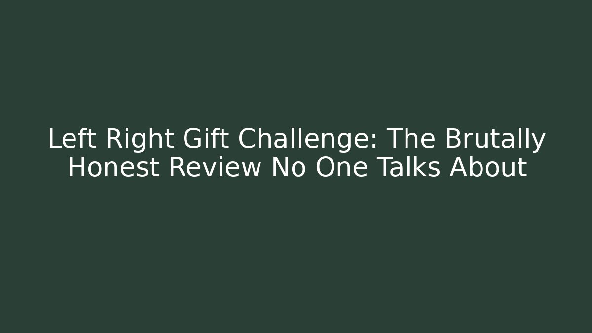 Left Right Gift Challenge: The Brutally Honest Review No One Talks About