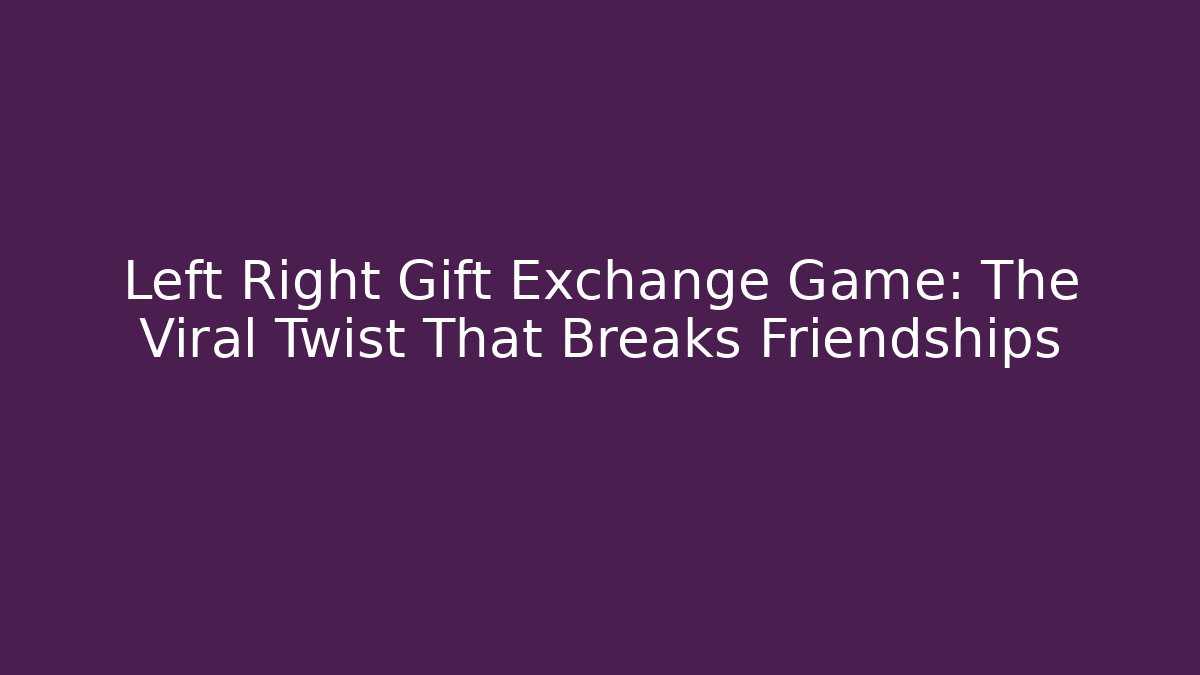 Left Right Gift Exchange Game: The Viral Twist That Breaks Friendships