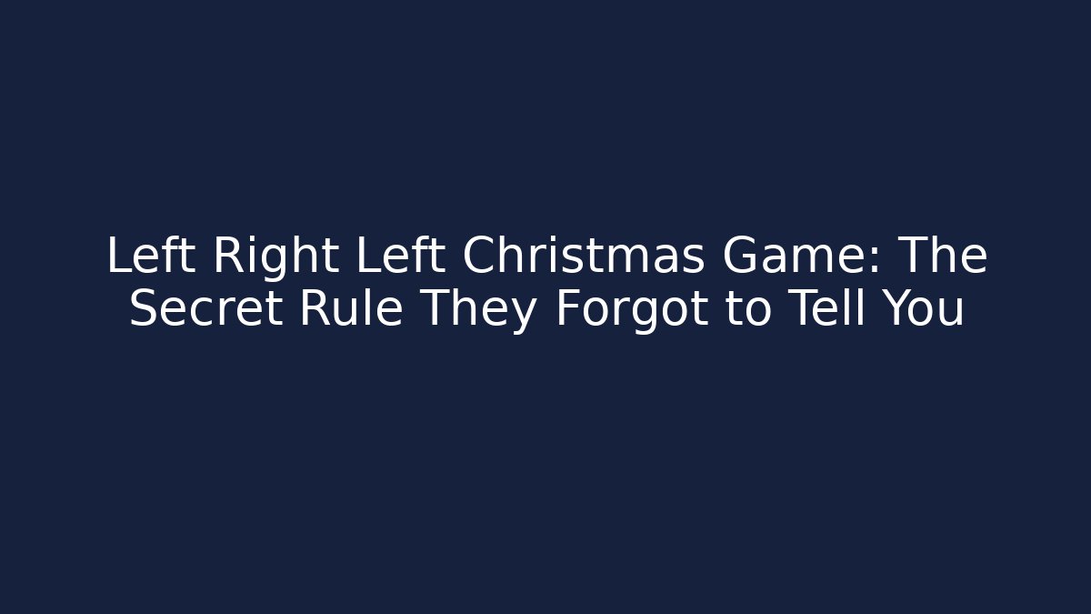 Left Right Left Christmas Game: The Secret Rule They Forgot to Tell You