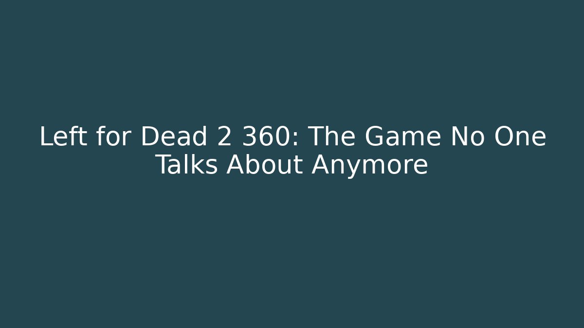 Left for Dead 2 360: The Game No One Talks About Anymore
