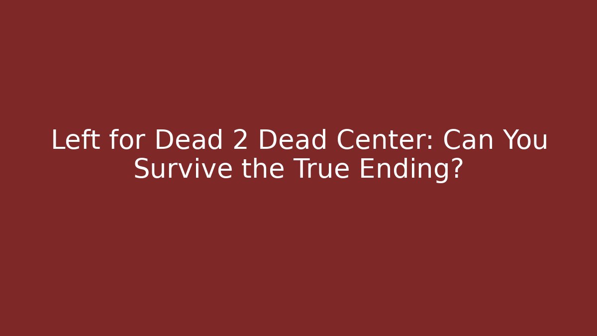 Left for Dead 2 Dead Center: Can You Survive the True Ending?