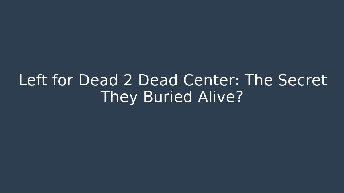 Left for Dead 2 Dead Center: The Secret They Buried Alive?