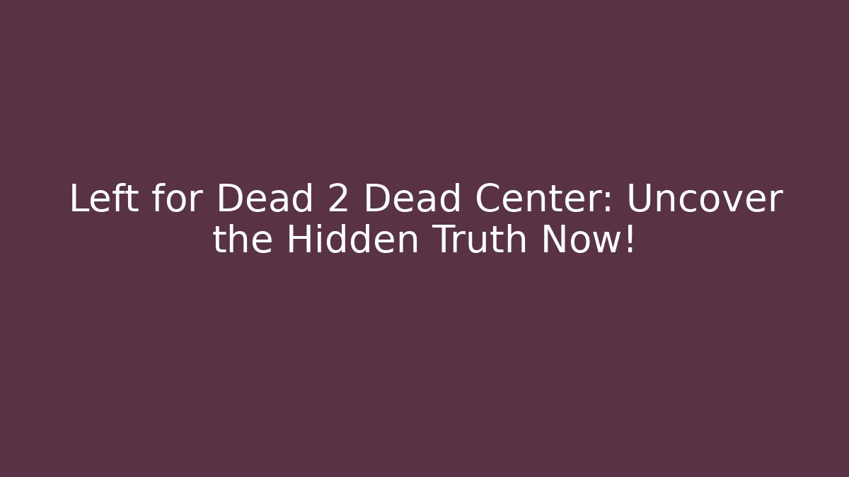 Left for Dead 2 Dead Center: Uncover the Hidden Truth Now!