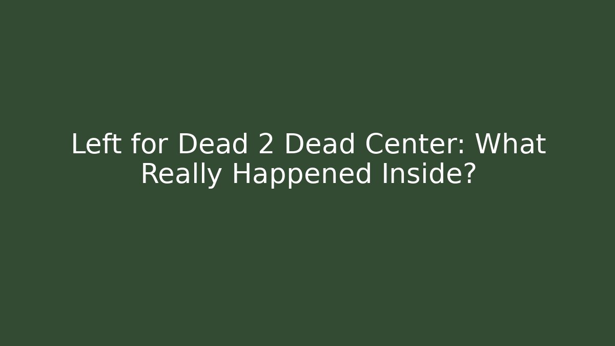 Left for Dead 2 Dead Center: What Really Happened Inside?