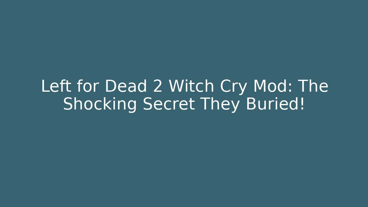 Left for Dead 2 Witch Cry Mod: The Shocking Secret They Buried!