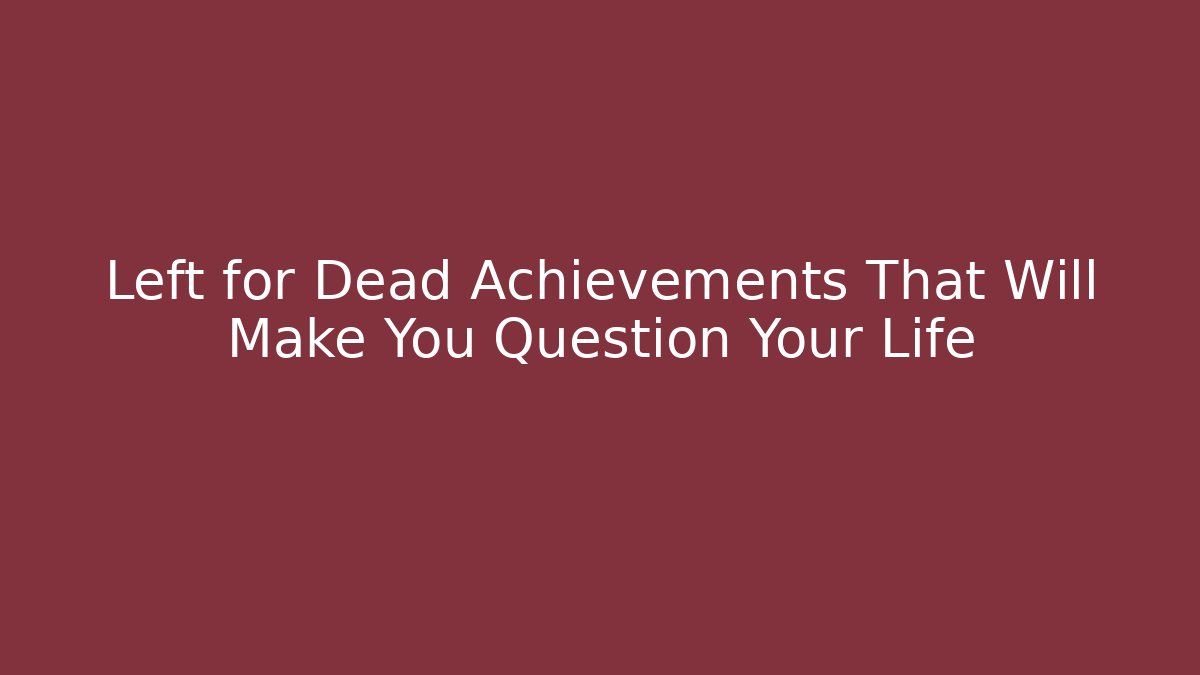 Left for Dead Achievements That Will Make You Question Your Life