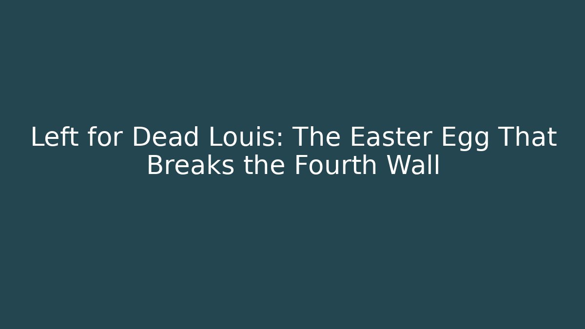 Left for Dead Louis: The Easter Egg That Breaks the Fourth Wall - Create More Assets