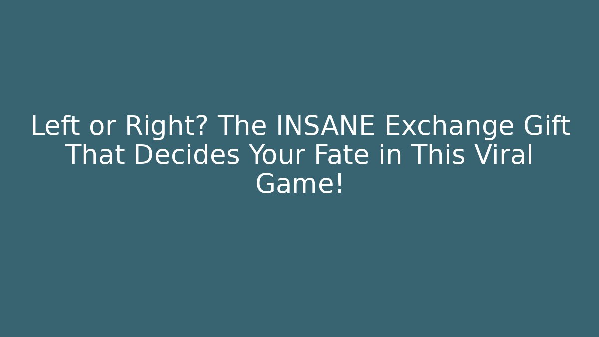 Left or Right? The INSANE Exchange Gift That Decides Your Fate in This Viral Game!
