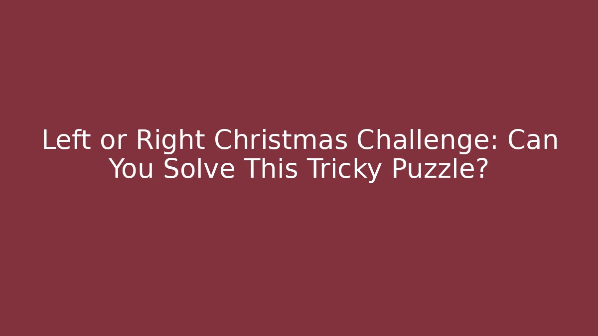 Left or Right Christmas Challenge: Can You Solve This Tricky Puzzle?