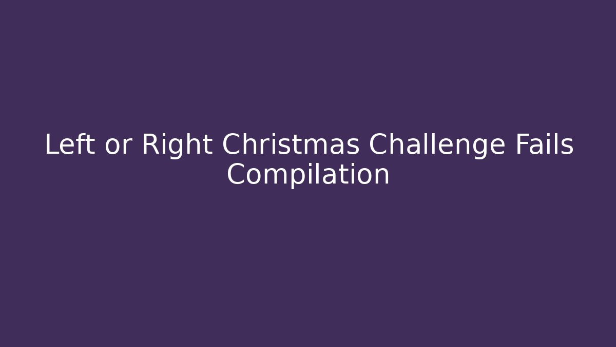 Left or Right Christmas Challenge Fails Compilation