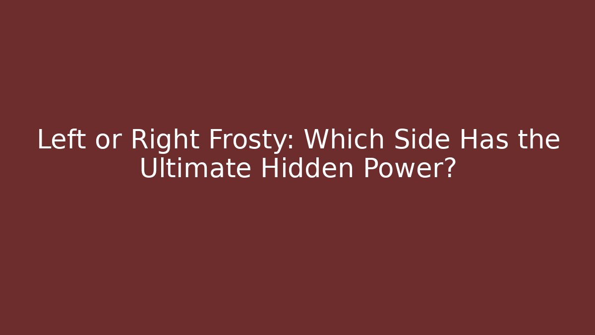 Left or Right Frosty: Which Side Has the Ultimate Hidden Power?