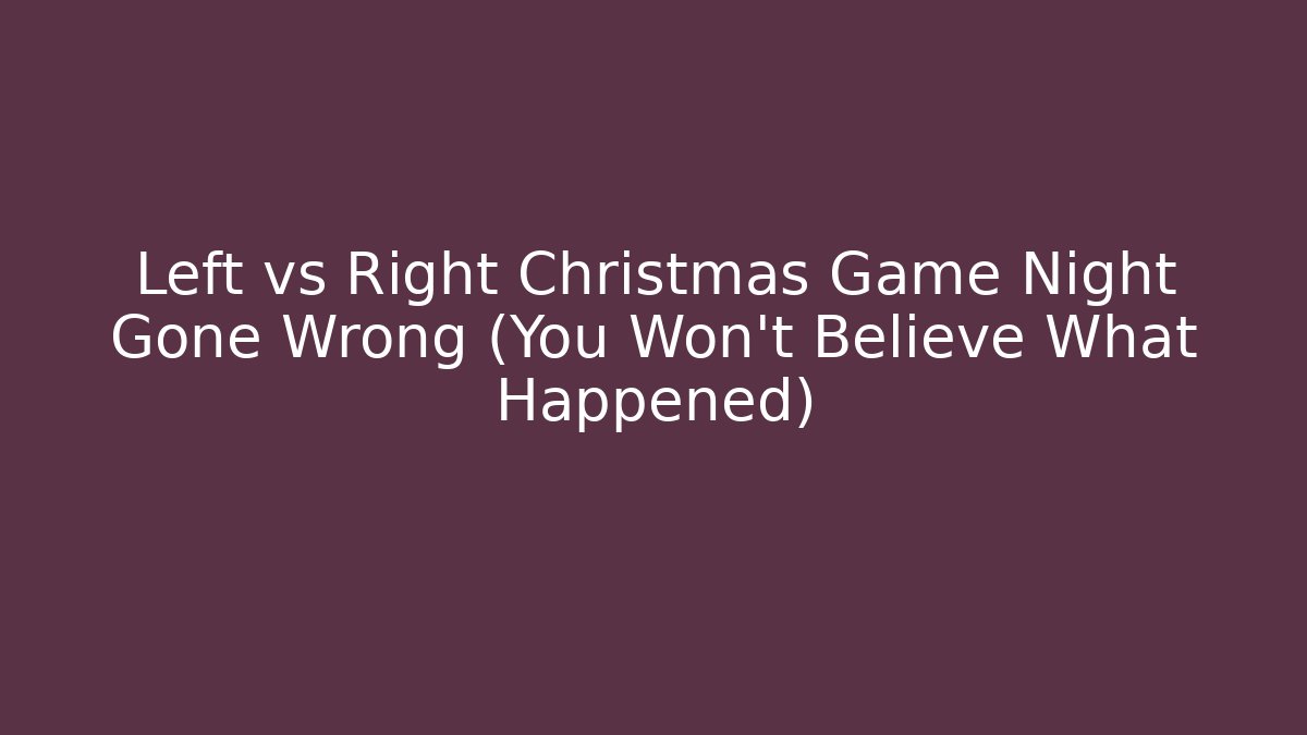 Left vs Right Christmas Game Night Gone Wrong (You Won’t Believe What Happened)