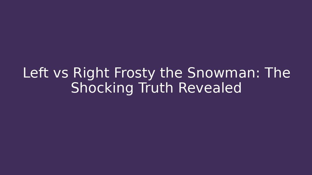 Left vs Right Frosty the Snowman: The Shocking Truth Revealed