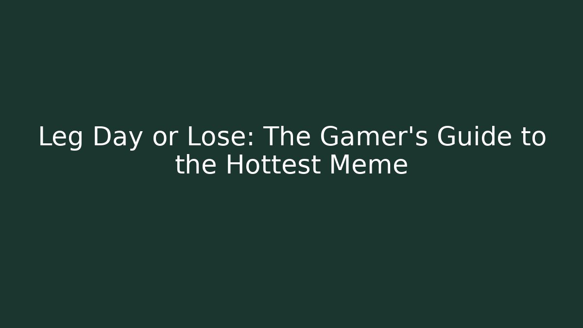 Leg Day or Lose: The Gamer's Guide to the Hottest Meme