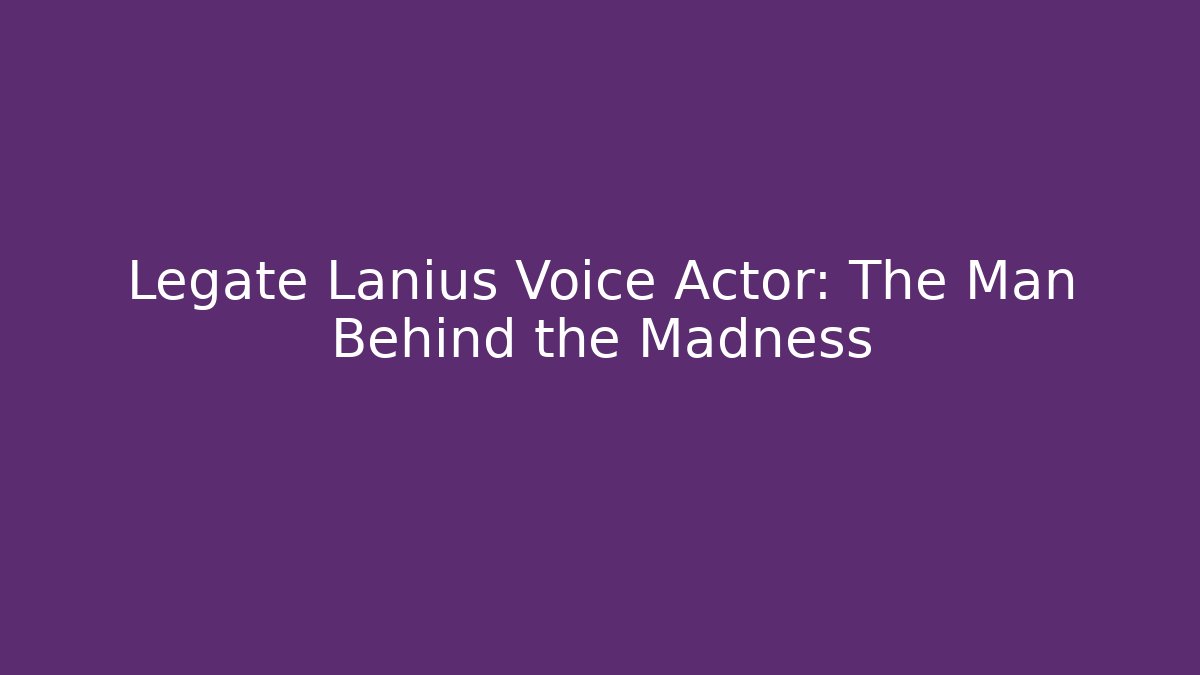 Legate Lanius Voice Actor: The Man Behind the Madness