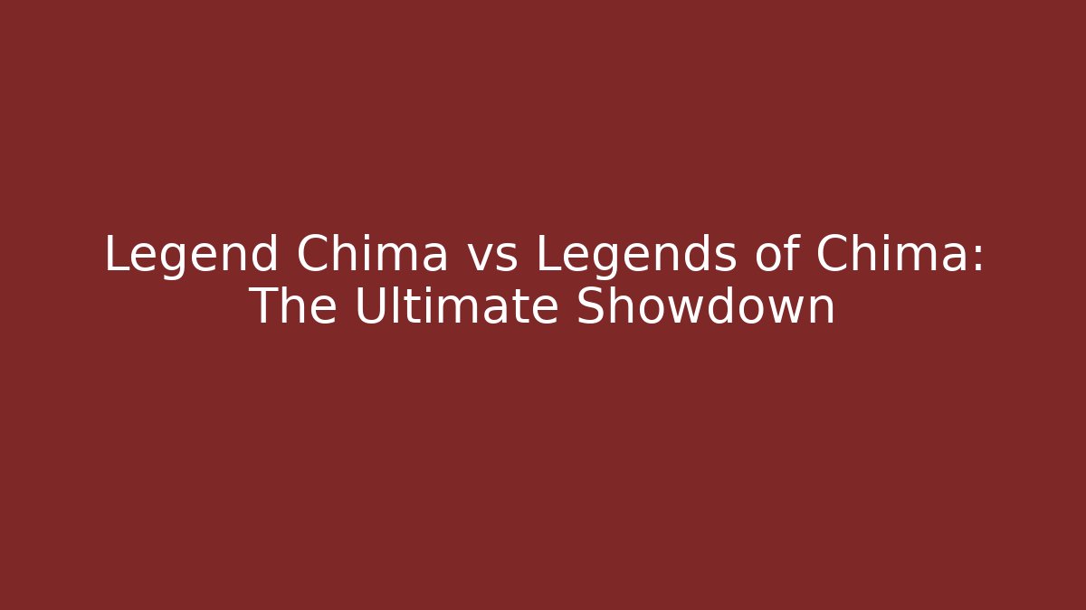 Legend Chima vs Legends of Chima: The Ultimate Showdown