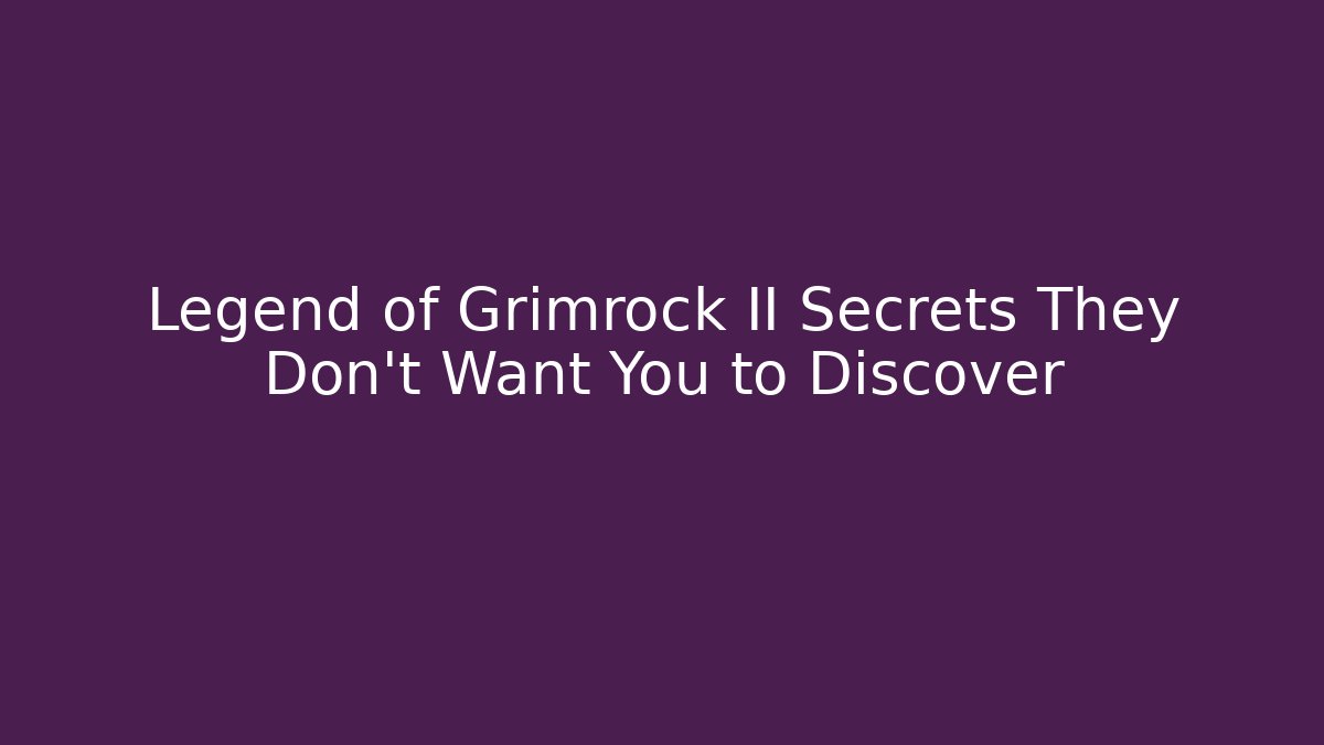 Legend of Grimrock II Secrets They Don’t Want You to Discover