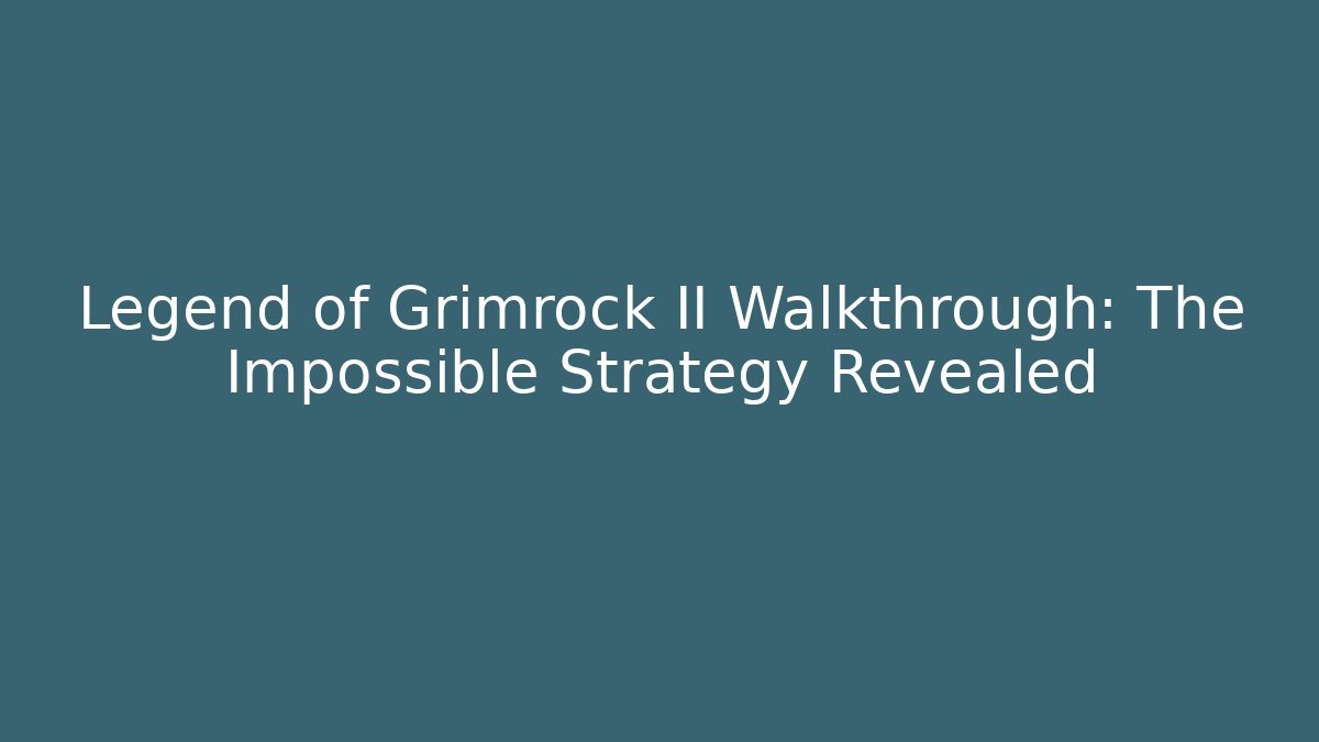 Legend of Grimrock II Walkthrough: The Impossible Strategy Revealed