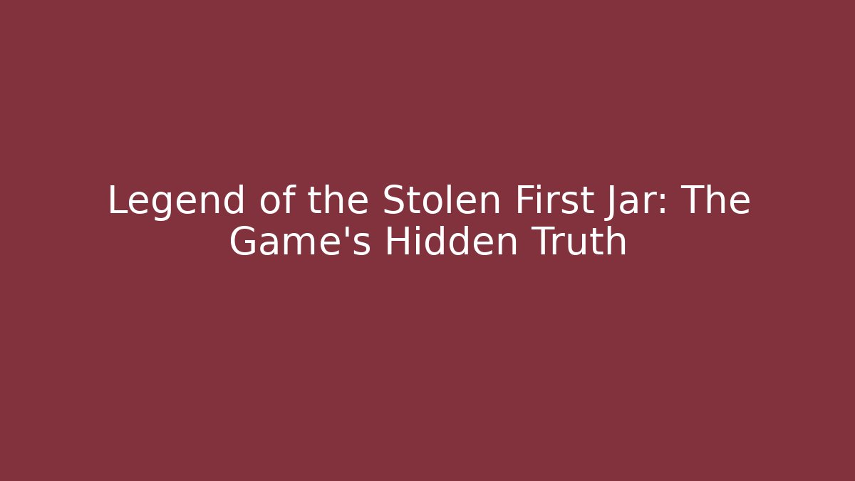 Legend of the Stolen First Jar: The Game’s Hidden Truth