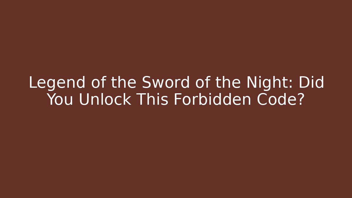 Legend of the Sword of the Night: Did You Unlock This Forbidden Code?
