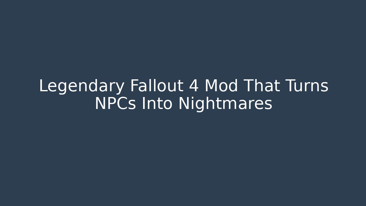 Legendary Fallout 4 Mod That Turns NPCs Into Nightmares