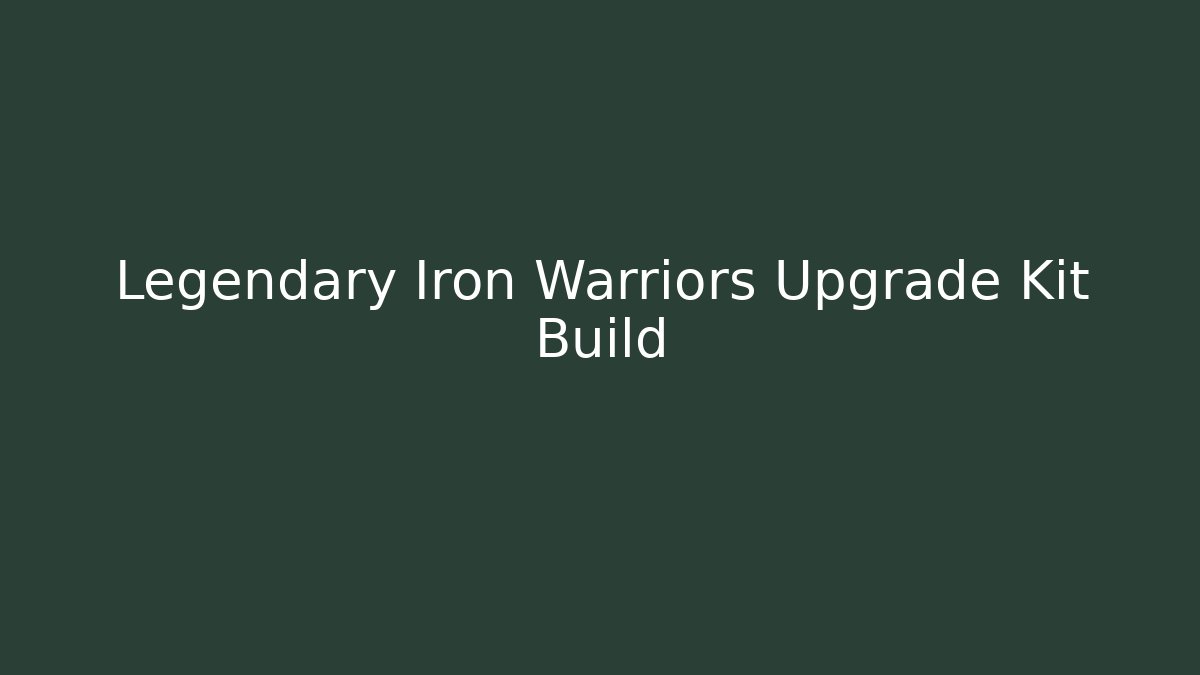 Legendary Iron Warriors Upgrade Kit Build