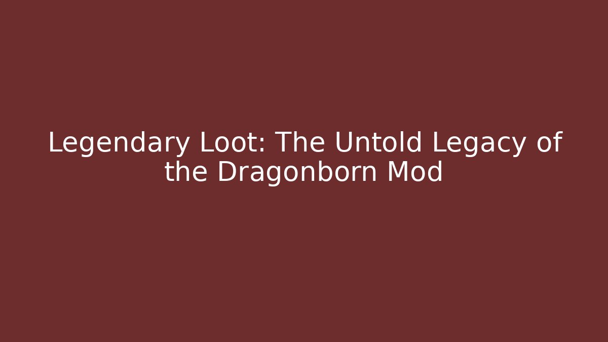 Legendary Loot: The Untold Legacy of the Dragonborn Mod