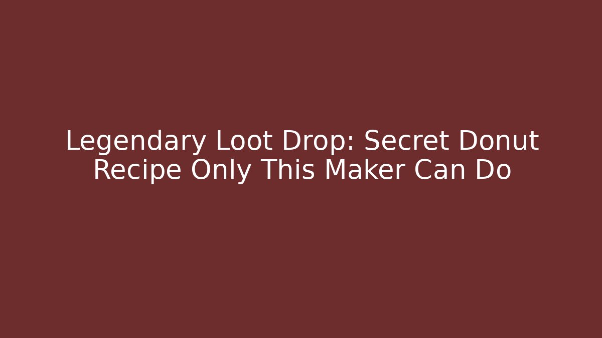 Legendary Loot Drop: Secret Donut Recipe Only This Maker Can Do
