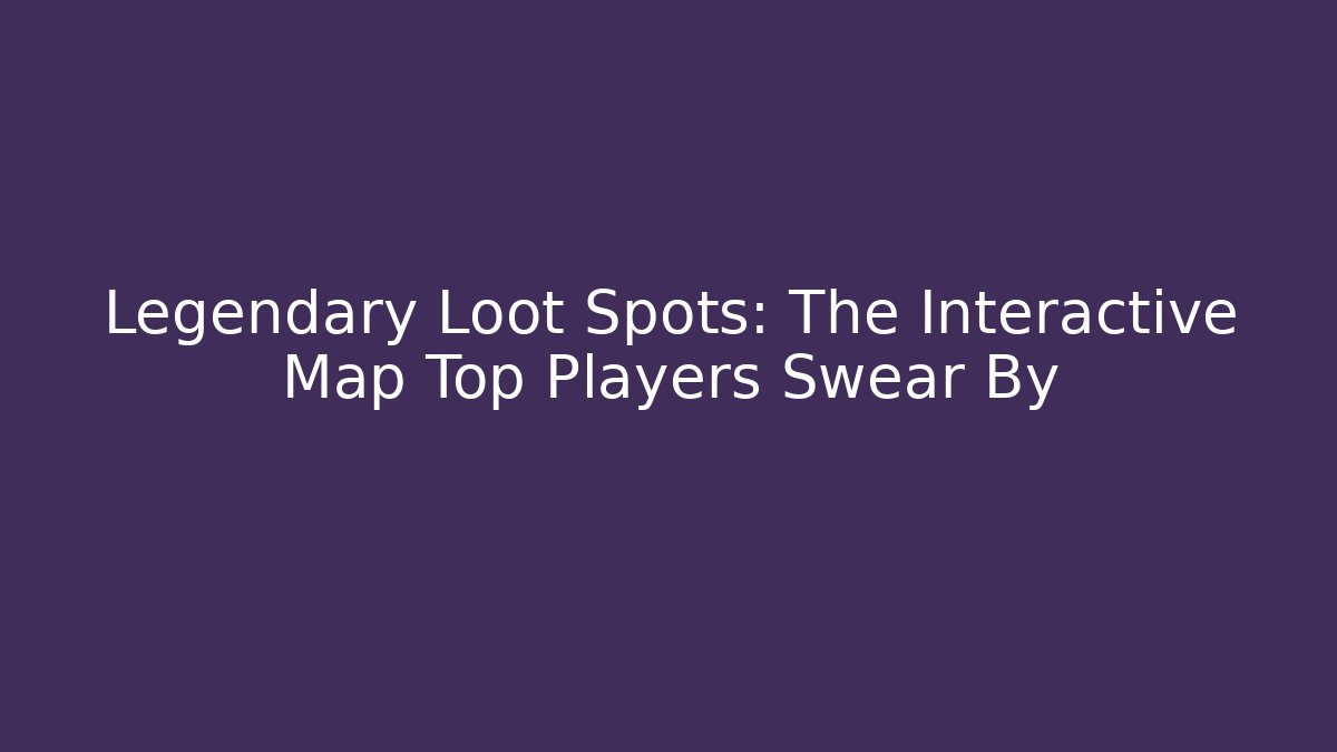 Legendary Loot Spots: The Interactive Map Top Players Swear By