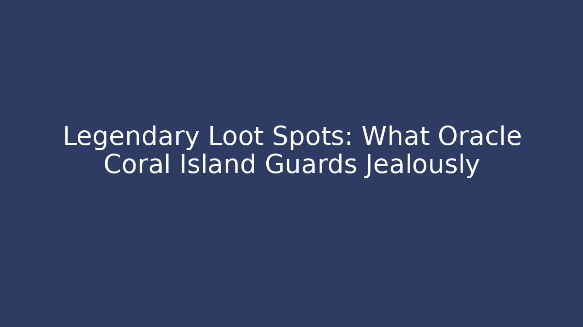 Legendary Loot Spots: What Oracle Coral Island Guards Jealously