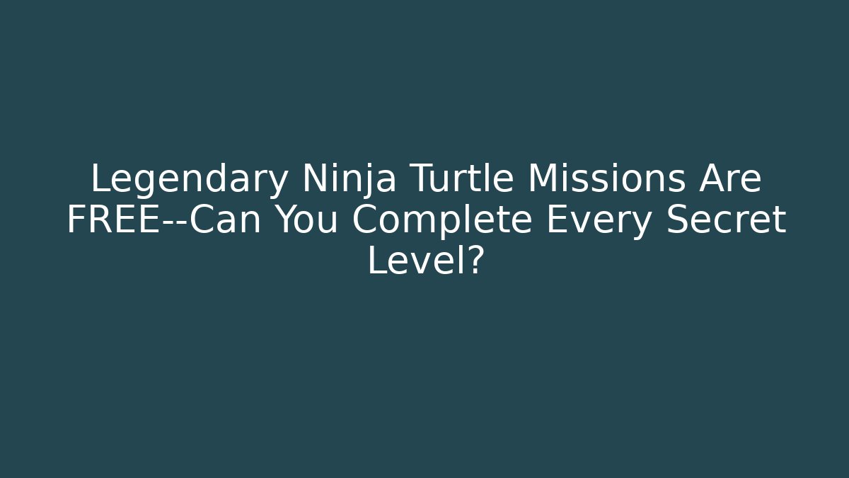 Legendary Ninja Turtle Missions Are FREE—Can You Complete Every Secret Level?