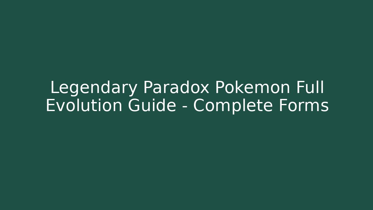 Legendary Paradox Pokémon Full Evolution Guide – Complete Forms - Create More Assets