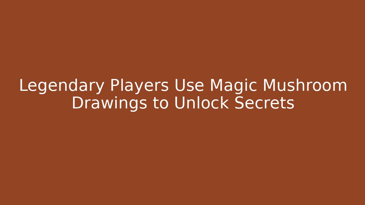 Legendary Players Use Magic Mushroom Drawings to Unlock Secrets