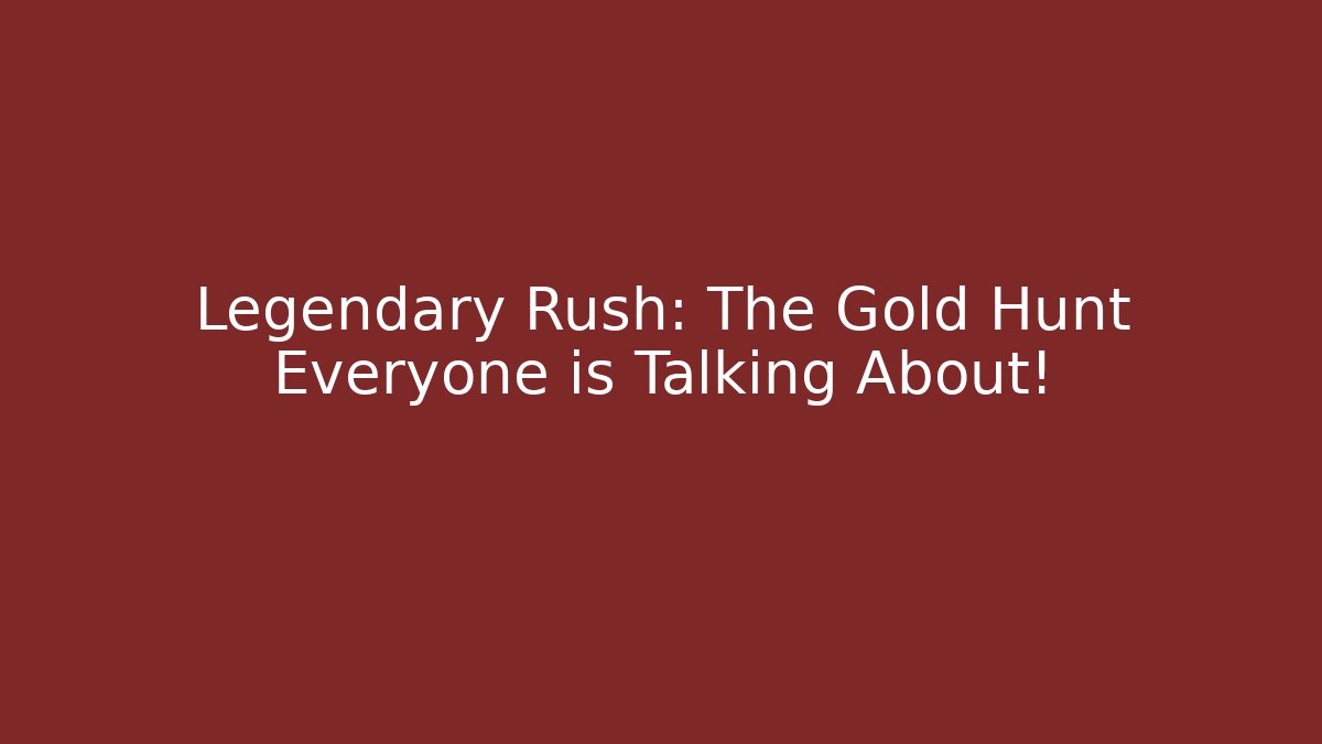 Legendary Rush: The Gold Hunt Everyone is Talking About!