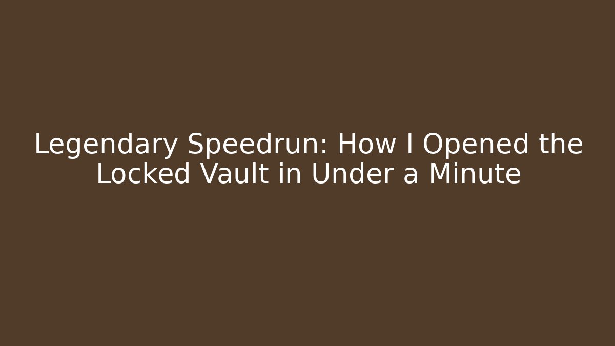 Legendary Speedrun: How I Opened the Locked Vault in Under a Minute