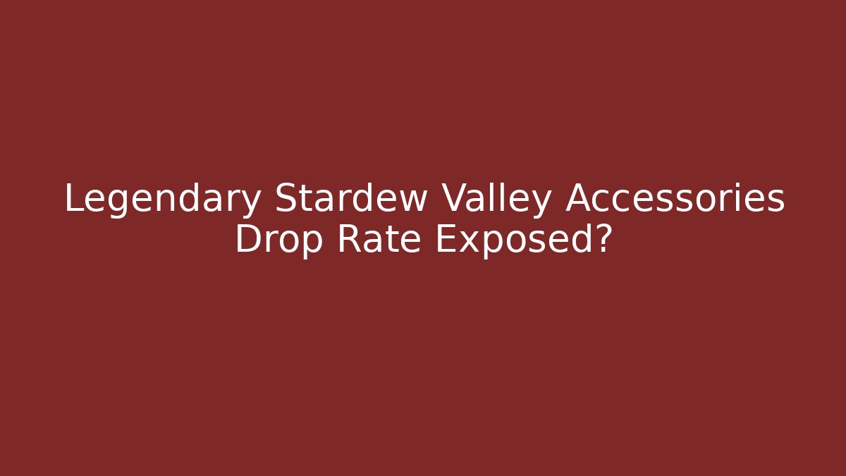 Legendary Stardew Valley Accessories Drop Rate Exposed? - Create More Assets
