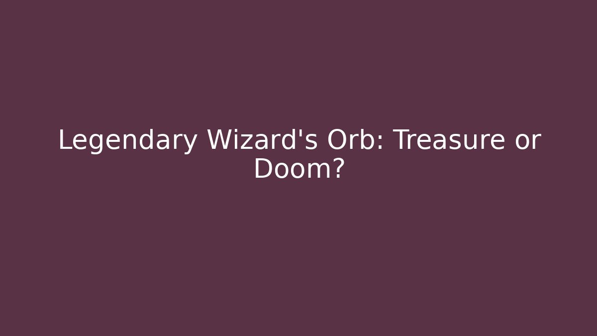 Legendary Wizard’s Orb: Treasure or Doom? - Create More Assets