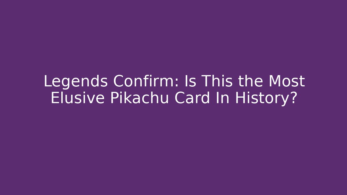 Legends Confirm: Is This the Most Elusive Pikachu Card In History?