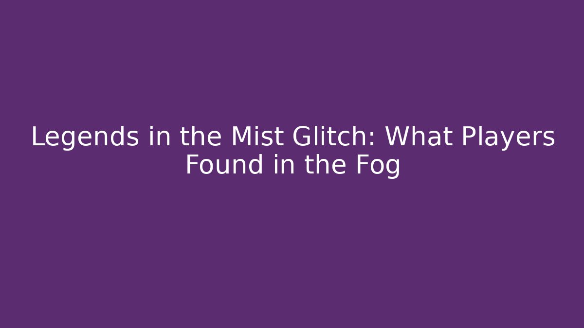 Legends in the Mist Glitch: What Players Found in the Fog