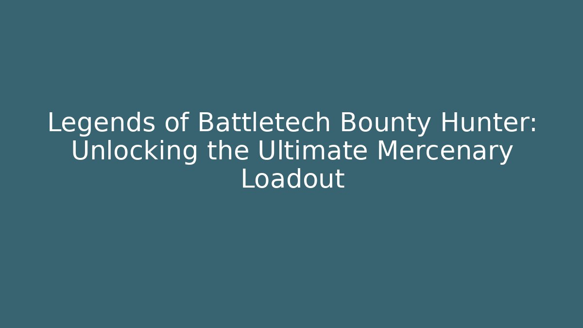 Legends of Battletech Bounty Hunter: Unlocking the Ultimate Mercenary Loadout