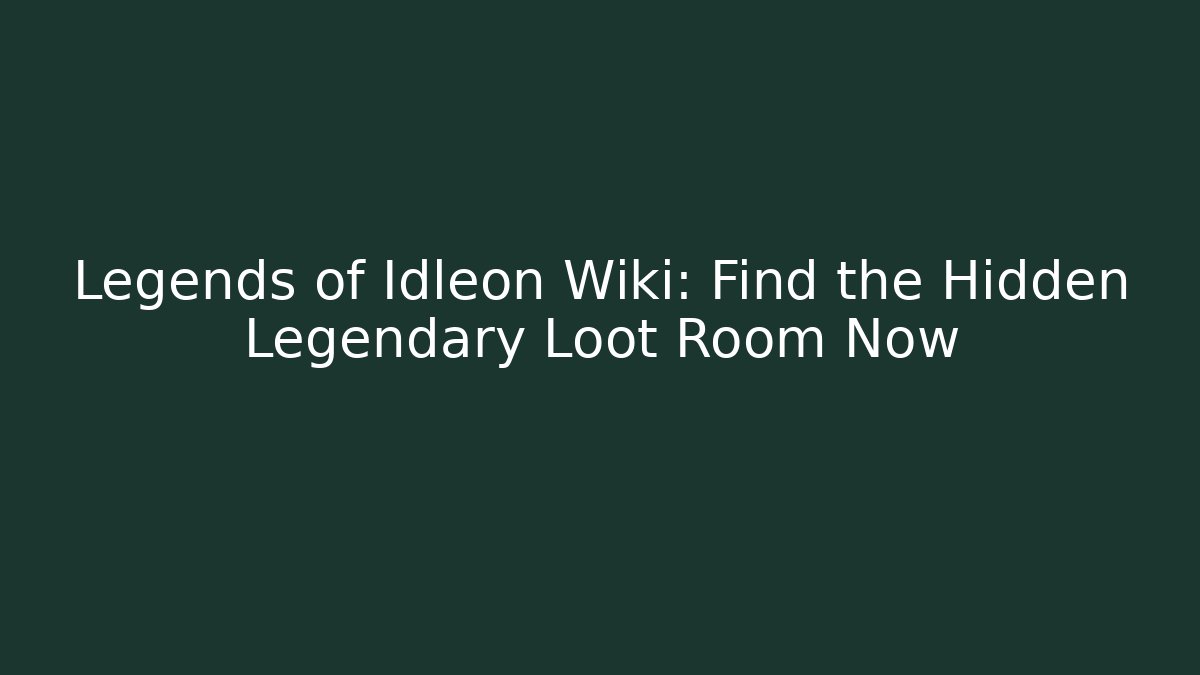 Legends of Idleon Wiki: Find the Hidden Legendary Loot Room Now