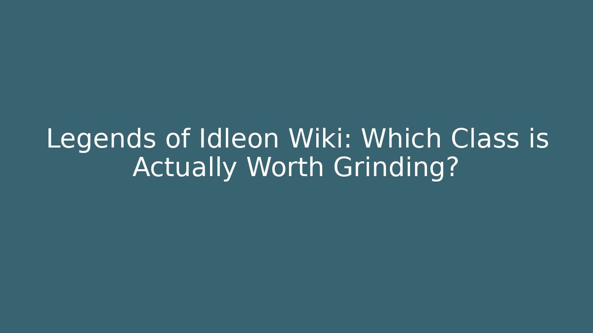 Legends of Idleon Wiki: Which Class is Actually Worth Grinding?
