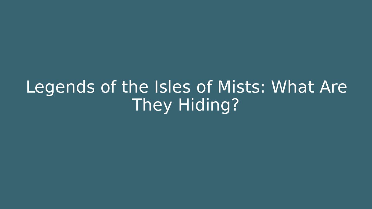 Legends of the Isles of Mists: What Are They Hiding?