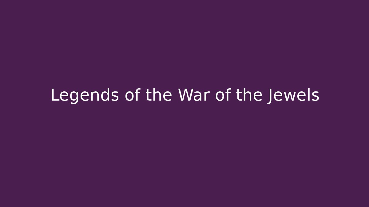 Legends of the War of the Jewels