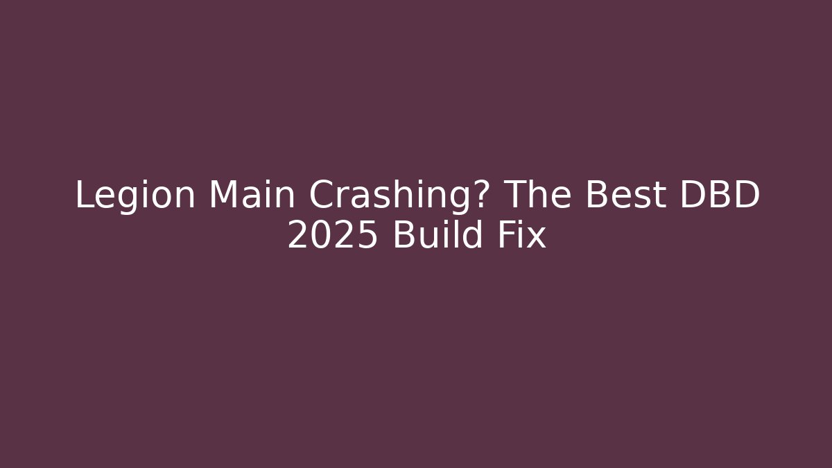 Legion Main Crashing? The Best DBD 2025 Build Fix